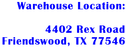 Warehouse Location: 4402 Rex Road Friendswood, TX 77546