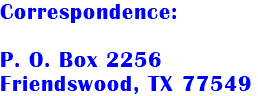 Correspondence: P. O. Box 2256 Friendswood, TX 77549